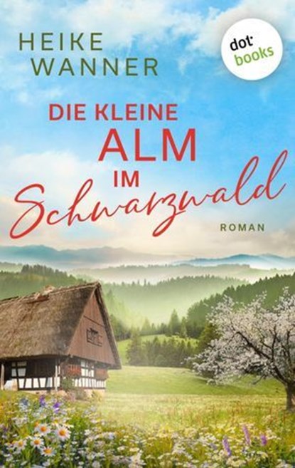 Die kleine Alm im Schwarzwald - oder: Eine Handvoll Sommerglück, Heike Wanner - Ebook - 9783989528703
