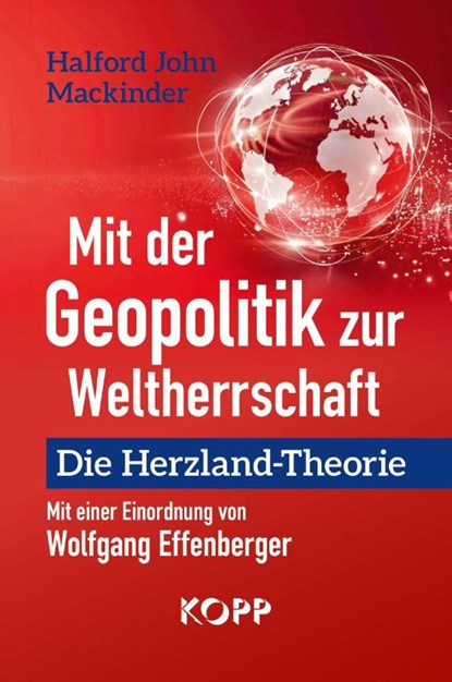 Mit der Geopolitik zur Weltherrschaft, Halford John Mackinder ; Wolfgang Effenberger - Gebonden - 9783989920620