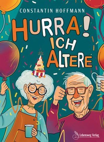 Hurra! Ich altere, Constantin Hoffmann - Ebook - 9783989957701