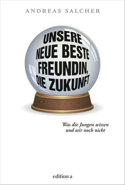 Unsere neue beste Freundin, die Zukunft, Andreas Salcher - Ebook - 9783990016763