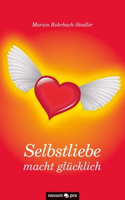 Selbstliebe macht glücklich, Marion Rohrbach-Stadler - Ebook - 9783990481196