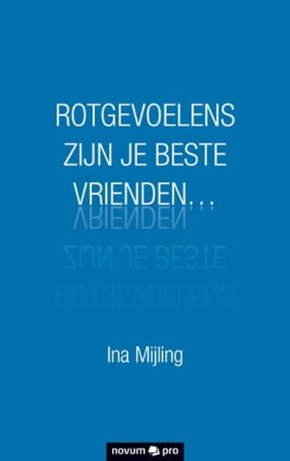 ROTGEVOELENS ZIJN JE BESTE VRIENDEN…, Ina Mijling - Ebook - 9783990481899
