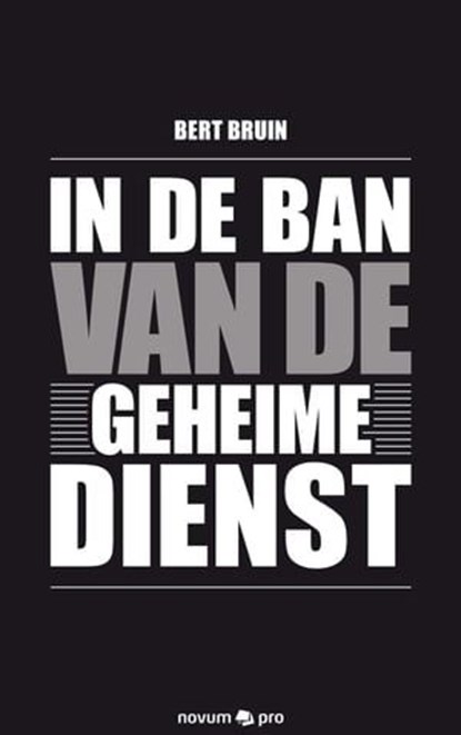In de ban van de geheime dienst, Bert Bruin - Ebook - 9783990482605
