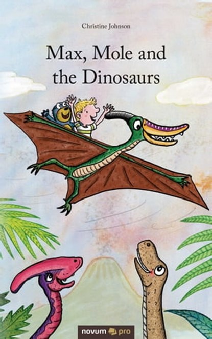 Max, Mole and the Dinosaurs, Christine Johnson - Ebook - 9783990485057
