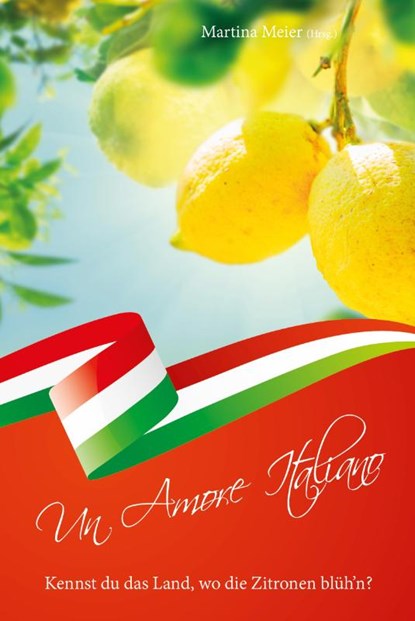 Kennst du das Land, wo die Zitronen blüh'n? - Un Amore Italiano, Martina Meier - Paperback - 9783990510346