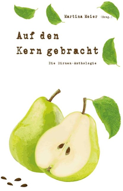 Auf den Kern gebracht - Die Birnen-Anthologie, Martina Meier - Paperback - 9783990512395
