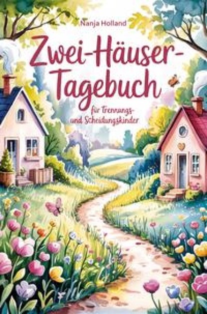 Zwei-Häuser-Tagebuch für Trennungs- und Scheidungskinder, Nanja Holland - Gebonden - 9783990513897