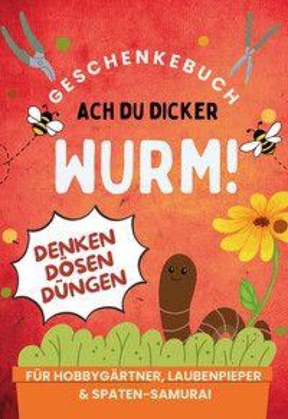 Ach du dicker Wurm! Geschenkebuch für Hobbygärtner, Laubenpieper & Spaten-Samurai, Hans-Peter Wulf - Paperback - 9783990514207