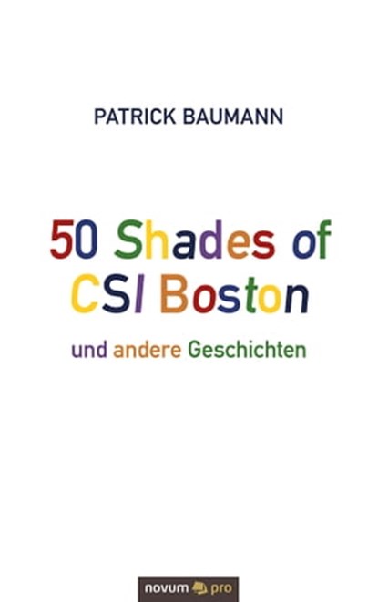50 Shades of CSI Boston und andere Geschichten, Patrick Baumann - Ebook - 9783990647905