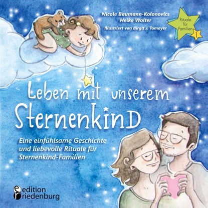 Leben mit unserem Sternenkind - Eine einfuhlsame Geschichte und liebevolle Rituale fur Sternenkind-Familien, Nicole Baumann-Kolonovics ; Heike Wolter ; Birgit J Tomayer - Paperback - 9783990820476