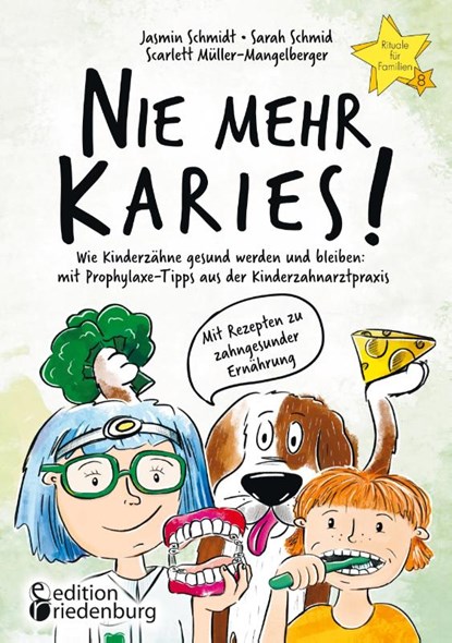 Nie mehr Karies! Wie Kinderzähne gesund werden und bleiben: mit Prophylaxe-Tipps aus der Kinderzahnarztpraxis und ausführlichem Rezepte-Teil zu zahngesunder Ernährung, Jasmin Schmidt ; Sarah Schmid ; Scarlett Müller-Mangelberger - Paperback - 9783990821596