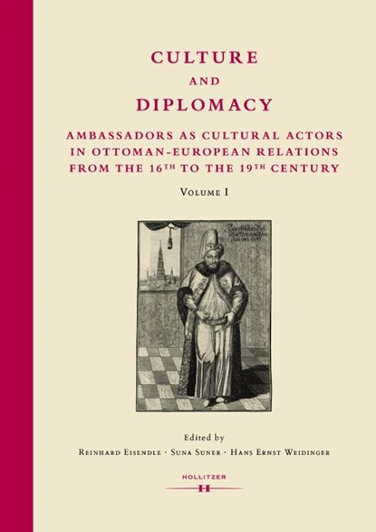 Culture and Diplomacy: Ambassadors as Cultural Actors in Ottoman-European Relations from the 16th to the 19th Century, Reinhard Eisendle ; Suna Suner ; Hans Ernst Weidinger - Gebonden - 9783990941997