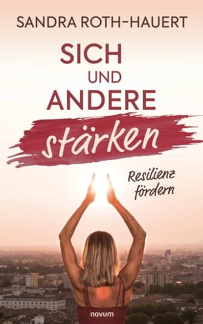 Sich und andere stärken, Sandra Roth-Hauert - Ebook - 9783991076773