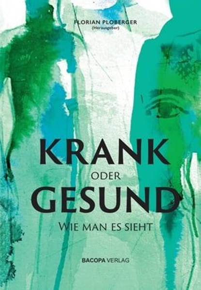 KRANK oder GESUND: Wie man es sieht, Florian Ploberger ; Herbert Schwabl ; Mike Mandl ; John Schember ; Ursula Baatz ; Ute Karin Höllrigl ; Michael Hudecek ; Ingrid Marth ; Arnold Mettnitzer ; Sarah Moritz ; Rene Schroeder ; Karl-Heinz Steinmetz ; Heidrun Sr. Bauer ; Wolf-Dieter Storl ; Jens - Ebook - 9783991140818