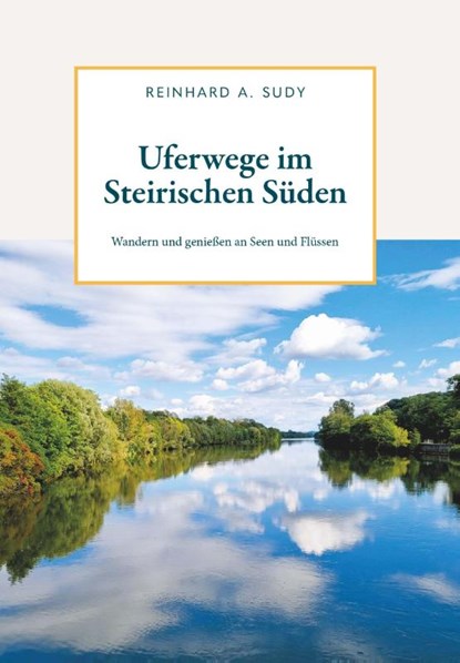 Uferwege im Steirischen Süden, Reinhard A. Sudy - Paperback - 9783991251415