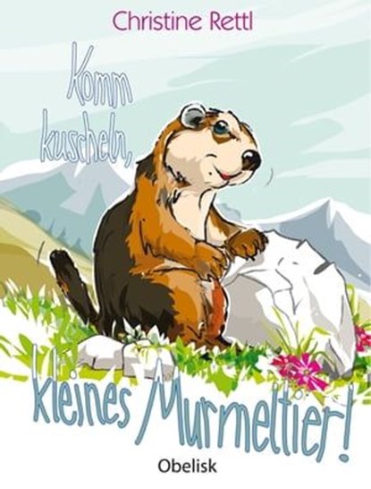 Komm kuscheln, kleines Murmeltier!, Christine Rettl - Ebook - 9783991280347
