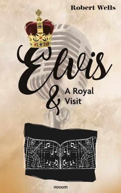 Elvis & A Royal Visit, Robert Wells - Ebook - 9783991319009