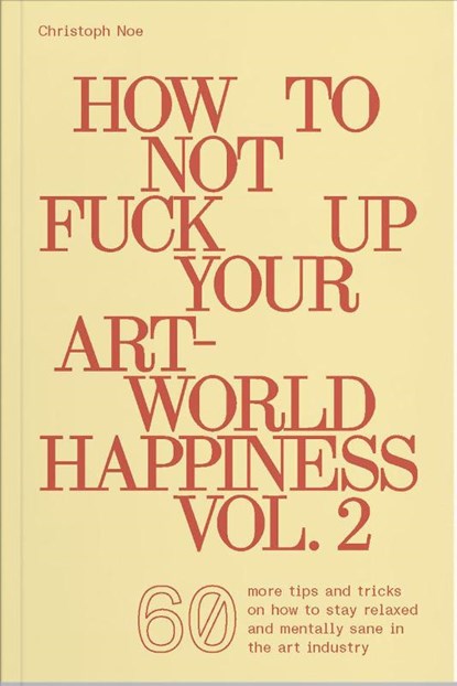 How To Not Fuck Up Your Art-World Happiness Vol. 2, Christoph Noe - Paperback - 9783991531340