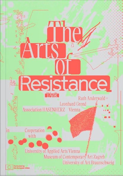The Arts of Resistance, Leonhard Grond ; Alexander Damianisch ; Robert Rotifer ; Preeti Kathuria - Paperback - 9783991531968