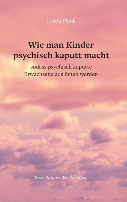 Wie man Kinder psychisch kaputt macht, Josefa Plank - Paperback - 9783991812197