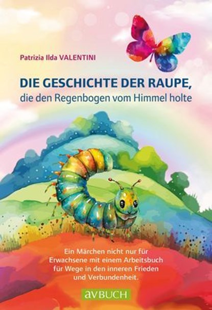 Die Geschichte der Raupe, die den Regenbogen vom Himmel holte, Patrizia Ilda Valentini - Ebook - 9783991838005