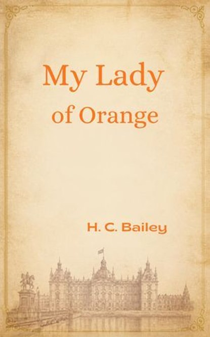 My Lady of Orange, H. C. Bailey - Ebook - 9784034977811