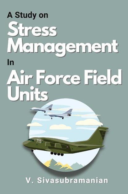 A Study on Stress Management in Air Force Field Units, V. Sivasubramanian - Paperback - 9784090093593