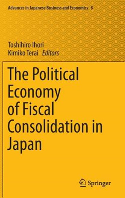 The Political Economy of Fiscal Consolidation in Japan, IHORI,  Toshihiro ; Terai, Kimiko - Gebonden - 9784431551263