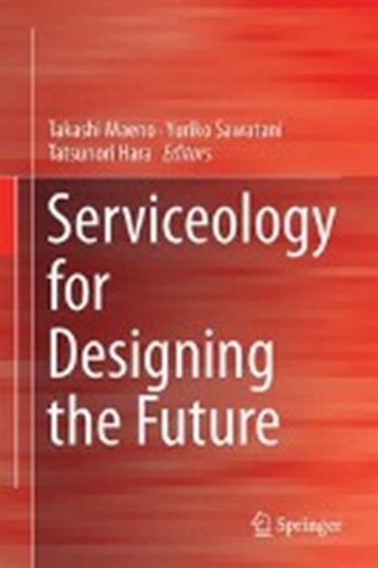 Serviceology for Designing the Future, MAENO,  Takashi ; Sawatani, Yuriko ; Hara, Tatsunori - Gebonden - 9784431558590