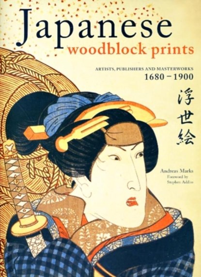 Japanese Woodblock Prints: Artists, Publishers and Masterworks: 1680 - 1900, Andreas Marks - Gebonden Gebonden - 9784805310557