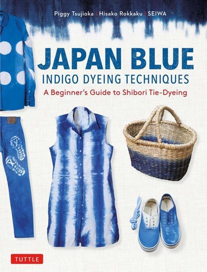 Japan Blue Indigo Dyeing Techniques, Piggy Tsujioka ; Hisako Rokkaku ; Seiwa - Paperback - 9784805316931