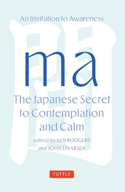 Ma: The Japanese Secret to Contemplation and Calm, Ken Rodgers ; John Einarsen - Gebonden - 9784805319215