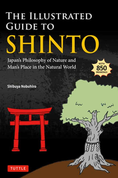 The Illustrated Guide to Shinto: Japan's Philosophy of Nature and Man's Place in the Natural World, Shibuya Nobuhiro - Paperback - 9784805319307