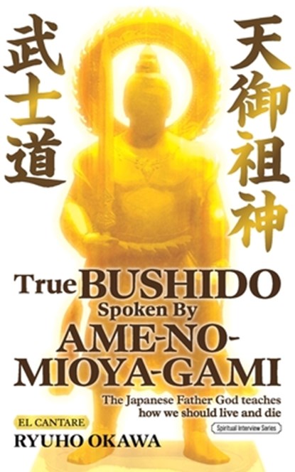 True Bushido Spoken By Ame-no-Mioya-Gami: The Japanese Father God Teaches how we should live and die, Ryuho Okawa - Paperback - 9784823304606