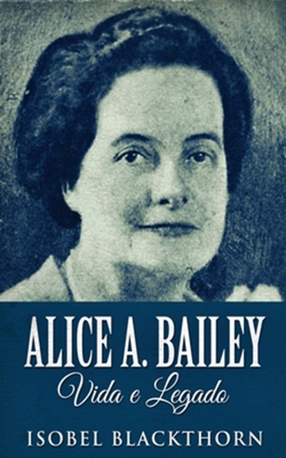Alice A. Bailey, Vida e Legado, Isobel Blackthorn - Paperback - 9784824123060