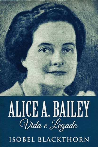 Alice A. Bailey, Vida e Legado, Isobel Blackthorn - Paperback - 9784824123084