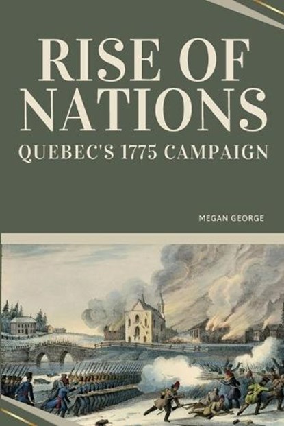 Rise of Nations - Quebec's 1775 Campaign, Megan George - Paperback - 9784985218087