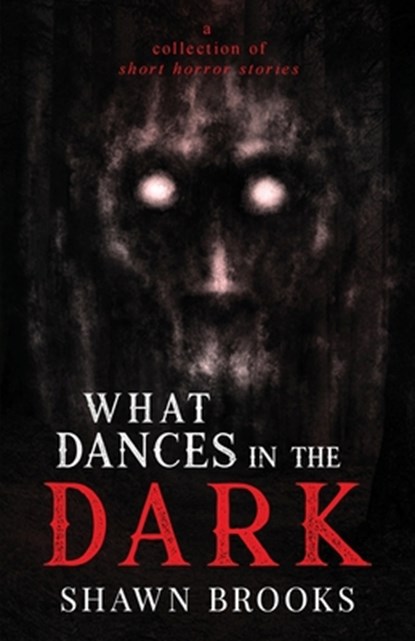 What Dances in the Dark: a short collection of horror stories, Shawn Brooks - Paperback - 9784991367182