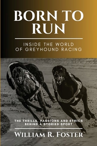 Born to Run-Inside the World of Greyhound Racing, William R. Foster - Paperback - 9785193537465