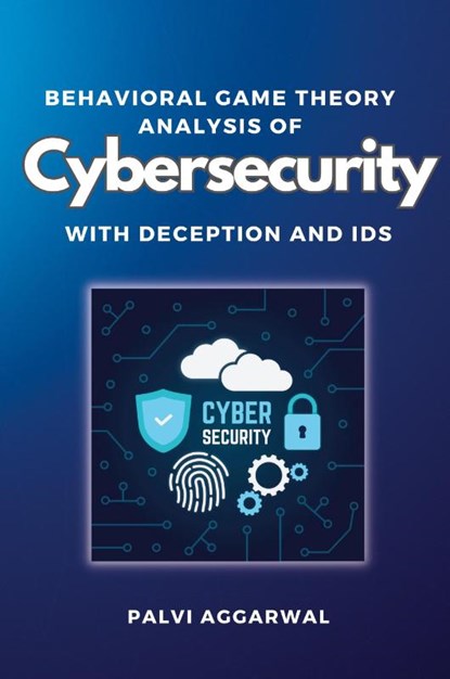 Behavioral Game Theory Analysis of Cybersecurity With Deception and Ids, Palvi Aggarwal - Paperback - 9785288350108