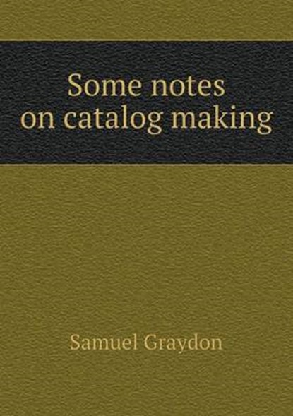 Some Notes on Catalog Making, Samuel Graydon - Overig - 9785518514621