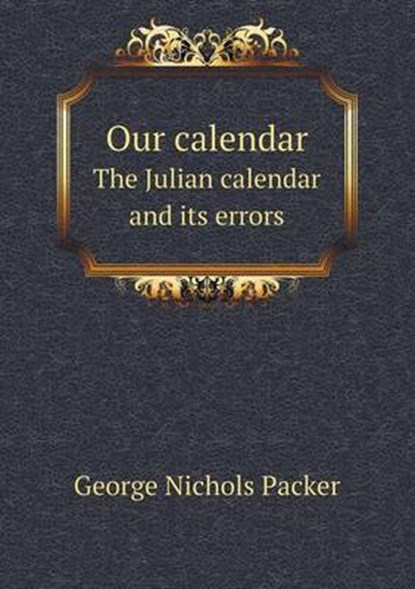 Our Calendar the Julian Calendar and Its Errors, George Nichols Packer - Overig - 9785518612686