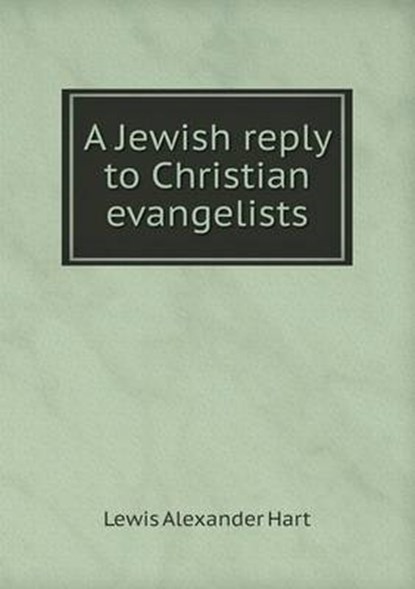 A Jewish Reply to Christian Evangelists, Lewis Alexander Hart - Overig - 9785518627987