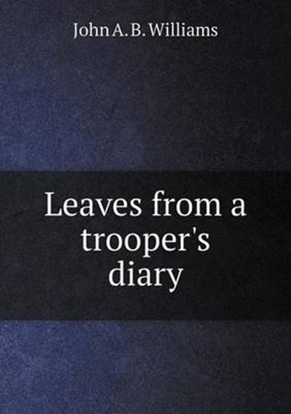 Leaves from a Trooper's Diary, John a B Williams - Overig - 9785519231992