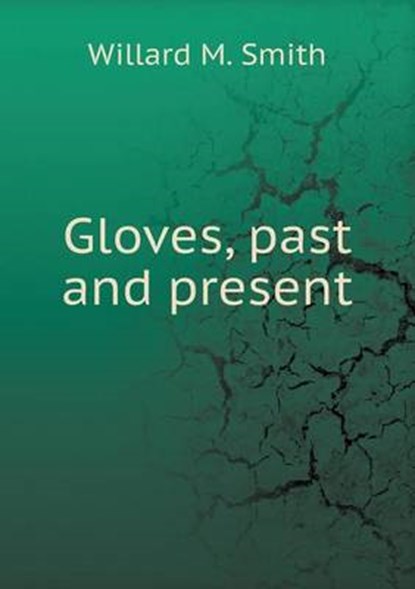 Gloves, Past and Present, Willard M Smith - Overig - 9785519338073