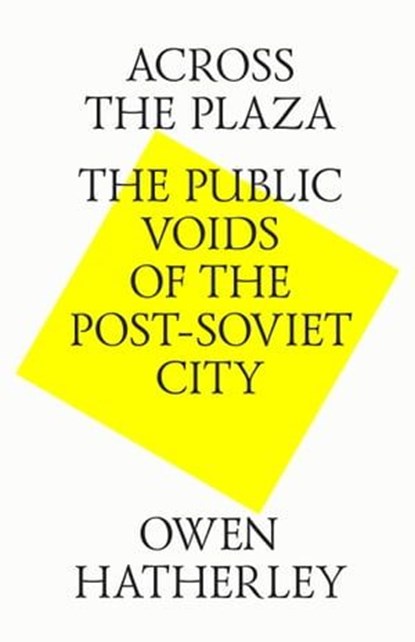 Across the plaza. The public voids of the post-soviet city, Owen Hatherley - Ebook - 9785990336445