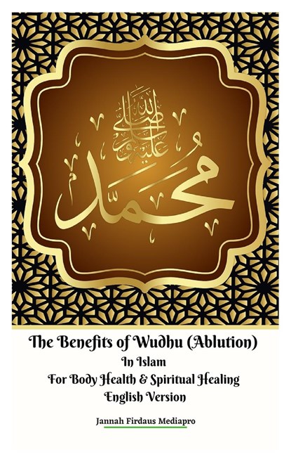 The Benefits of Wudhu (Ablution) In Islam For Body Health & Spiritual Healing English Version, Jannah Firdaus Mediapro - Gebonden - 9786022681113