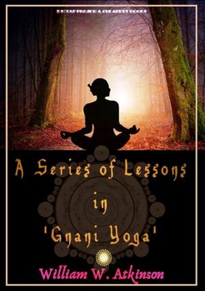 A Series of Lessons in 'Gnani Yoga', William W. Atkinson - Ebook - 9786052259702