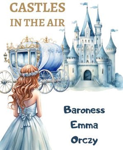 Castles in the Air, Baroness Emma Orczy - Ebook - 9786057876140