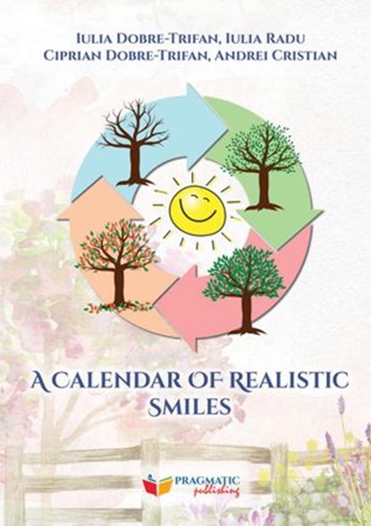 A Calendar of Realistic Smiles, Iulia Dobre-Trifan ; Iulia Radu ; Ciprian Dobre-Trifan ; Andrei Cristian - Ebook - 9786069481769